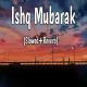 Ishq Mubarak (Slowed Reverb)