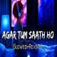 Agar Tum Saath Ho (Slowed And Reverb)